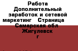 Работа Дополнительный заработок и сетевой маркетинг - Страница 2 . Самарская обл.,Жигулевск г.